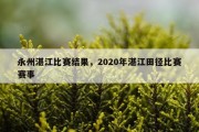 永州湛江比赛结果，2020年湛江田径比赛赛事