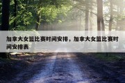 加拿大女篮比赛时间安排，加拿大女篮比赛时间安排表