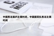 中国男足国乒比赛时间，中国国家队男足比赛时间