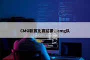 CMG联赛比赛结果，cmg队