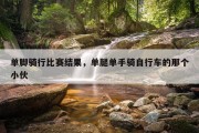 单脚骑行比赛结果，单腿单手骑自行车的那个小伙