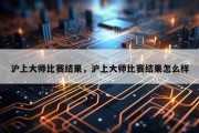沪上大师比赛结果，沪上大师比赛结果怎么样
