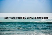 山西打山东比赛结果，山西vs山东男篮直播