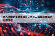 老人唱歌比赛结果感言，老年人唱歌比赛活动方案流程