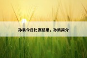 孙袁今日比赛结果，孙鲂简介