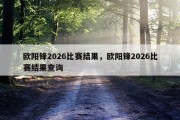 欧阳锋2026比赛结果，欧阳锋2026比赛结果查询