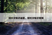 球村冷知识谜题，球村冷知识视频
