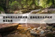 追体坛买什么手机好用，追体坛买什么手机好用又实惠