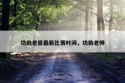 功勋老臣最新比赛时间，功勋老师