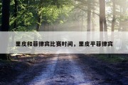 里皮和菲律宾比赛时间，里皮平菲律宾