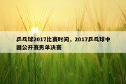 乒乓球2017比赛时间，2017乒乓球中国公开赛男单决赛