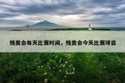 残奥会每天比赛时间，残奥会今天比赛项目