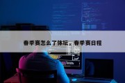 春季赛怎么了体坛，春季赛日程