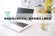 秋衣起球小知识大全，秋衣老是往上跑妙招