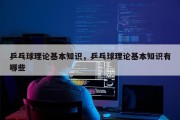 乒乓球理论基本知识，乒乓球理论基本知识有哪些