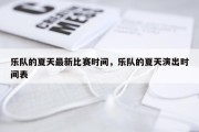 乐队的夏天最新比赛时间，乐队的夏天演出时间表