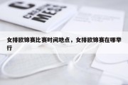 女排欧锦赛比赛时间地点，女排欧锦赛在哪举行