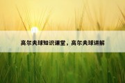 高尔夫球知识课堂，高尔夫球讲解