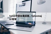 tyloo夺冠比赛结果，tyloomajor冠军