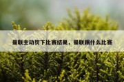 曼联主动罚下比赛结果，曼联踢什么比赛