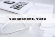 安溪足球最新比赛结果，安溪要闻