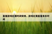直播游戏比赛时间安排，游戏比赛直播多长时间