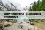 长春初中足球比赛时间，2020年长春市青少年足球锦标赛