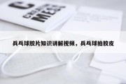 兵乓球胶片知识讲解视频，兵乓球拍胶皮