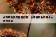 永寿职教跳舞比赛结果，永寿县职业教育中心老师名单