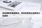 羽毛球购买基础知识，买羽毛球怎么选择自己合适的