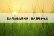意大利火炮比赛时间，意大利炮争夺战