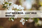 2020广州队比赛时间，2020广州队比赛时间几点