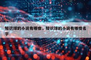 知识球的小说有哪些，知识球的小说有哪些名字
