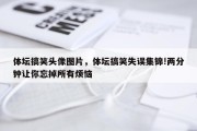 体坛搞笑头像图片，体坛搞笑失误集锦!两分钟让你忘掉所有烦恼