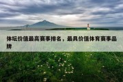 体坛价值最高赛事排名，最具价值体育赛事品牌