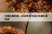 大赛比赛时间，2026年电子设计大赛比赛时间