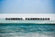 羽毛球规则知识，羽毛球规则知识点总结