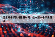 佳木斯小学跳绳比赛时间，佳木斯一中学生跳江
