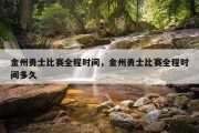 金州勇士比赛全程时间，金州勇士比赛全程时间多久