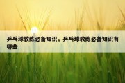 乒乓球教练必备知识，乒乓球教练必备知识有哪些
