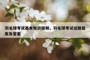 羽毛球考试基本知识视频，羽毛球考试试题题库及答案