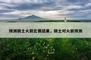 预测骑士火箭比赛结果，骑士对火箭预测