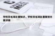 学校羽毛球比赛知识，学校羽毛球比赛策划方案详细