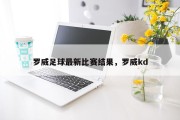 罗威足球最新比赛结果，罗威kd