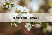 李杰比赛结果，李杰icey