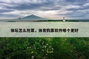 体坛怎么抢票，体育购票软件哪个更好