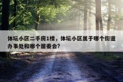 体坛小区二手房1楼，体坛小区属于哪个街道办事处和哪个居委会?