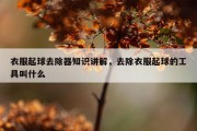 衣服起球去除器知识讲解，去除衣服起球的工具叫什么