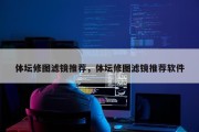 体坛修图滤镜推荐，体坛修图滤镜推荐软件
