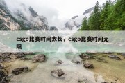 csgo比赛时间太长，csgo比赛时间无限
